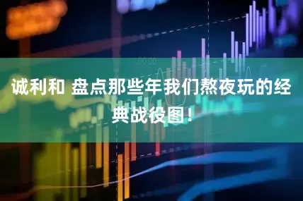 诚利和 盘点那些年我们熬夜玩的经典战役图！