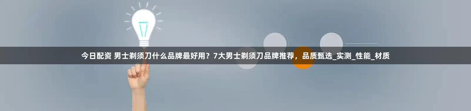 今日配资 男士剃须刀什么品牌最好用？7大男士剃须刀品牌推荐，品质甄选_实测_性能_材质