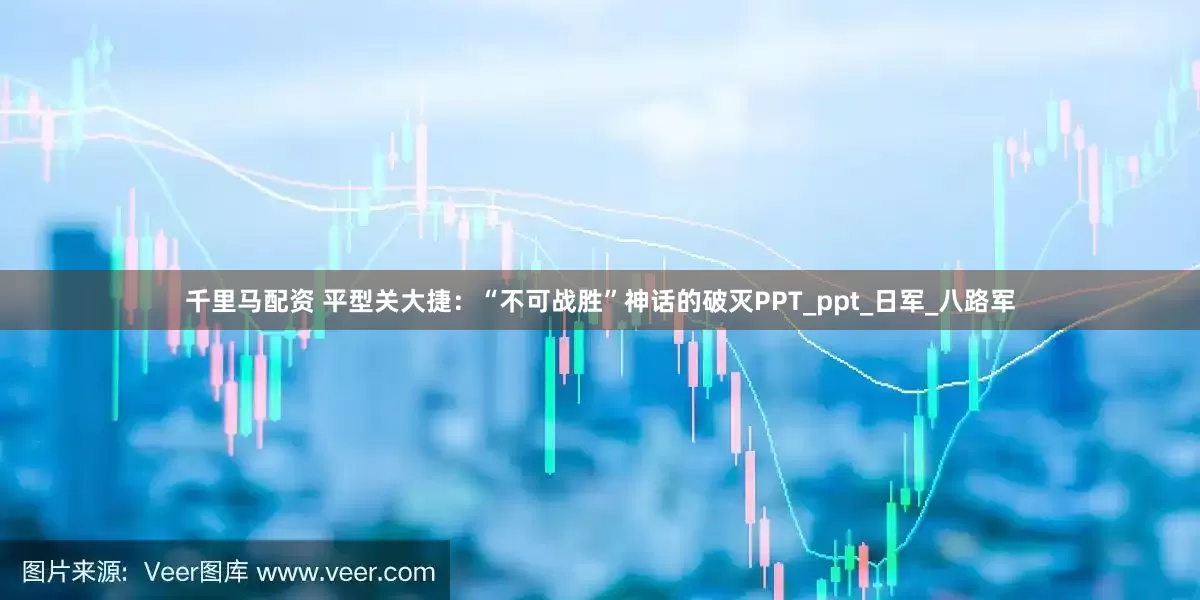 千里马配资 平型关大捷：“不可战胜”神话的破灭PPT_ppt_日军_八路军