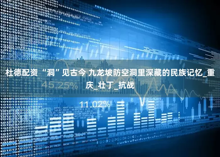 杜德配资 “洞”见古今 九龙坡防空洞里深藏的民族记忆_重庆_壮丁_抗战